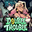 Double Trouble